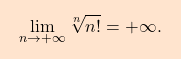 \[\boxcolorato{analisi}{{ 		\lim_{n \to + \infty} \sqrt[n]{n!} 		= 		+\infty. 	}}\]