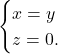 \[\begin{cases} 		x = y \\ 		z=0. 	\end{cases}\]