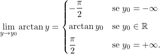 \begin{equation*} \lim_{y \to y_0} \arctan y = \begin{cases} - \dfrac{\pi}{2}	&	\text{se } y_0 =-\infty \\[6pt] \arctan y_0			&	\text{se $y_0 \in \mathbb{R}$} \\[6pt] \dfrac{\pi}{2}		&	\text{se } y_0 =+\infty. \end{cases} \end{equation*}