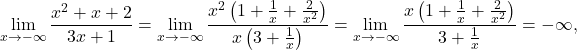 \begin{equation*} \lim_{x \to - \infty} \frac{x^2 + x +2}{3x +1} = \lim_{x \to -\infty} \dfrac{x^2\left ( 1 + \frac{1}{x} + \frac{2}{x^2} \right ) }{x \left ( 3+ \frac{1}{x}\right )} = \lim_{x \to -\infty} \dfrac{x\left ( 1 + \frac{1}{x} + \frac{2}{x^2} \right ) }{ 3+ \frac{1}{x}} = -\infty, \end{equation*}