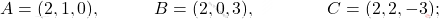A=(2,1,0), \qquad\quad  B=(2,0,3),\quad \quad \qquad C=(2,2,-3);