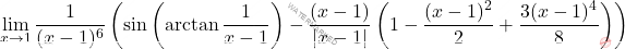 \[ \lim_{x \to 1} \dfrac{1}{(x-1)^6} \left( \sin\left( \arctan \dfrac{1}{x-1} \right) - \dfrac{(x-1)}{|x-1|} \left( 1 - \dfrac{(x-1)^2}{2} + \dfrac{3(x-1)^4}{8} \right) \right)  \]