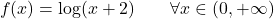 \begin{equation*} f(x)= \log (x+2) \qquad \forall x \in (0,+\infty) \end{equation*}