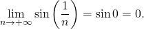 \begin{equation*} \lim_{n \to +\infty} \sin \left (\frac{1}{n} \right ) = \sin 0 = 0. \end{equation*}