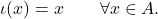 \begin{equation*} \iota(x) = x \qquad \forall x \in A. \end{equation*}