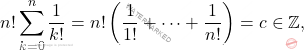\[ n! \sum_{k=0}^{n} \frac{1}{k!} = n! \left( \frac{1}{1!} + \cdots + \frac{1}{n!} \right) = c \in \mathbb{Z}, \]