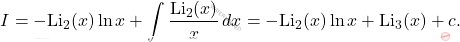 \[\begin{aligned} 		I&=-\text{Li}_2(x)\ln x +\int\dfrac{\text{Li}_2(x)}{x}\,dx =-\text{Li}_2(x)\ln x+\text{Li}_3(x)+c. 	\end{aligned}\]