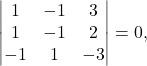 \[\begin{vmatrix} 	1&-1&3\\1&-1&2\\-1&1&-3 	\end{vmatrix}=0,\]