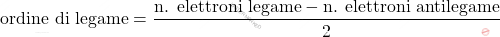 \[ \text{ordine di legame} = \frac{\text{n. elettroni legame} - \text{n. elettroni antilegame}}{2} \]