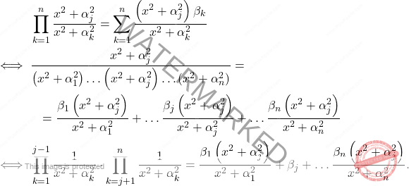 \[\begin{aligned} 		&\;\prod_{k=1}^{n}\dfrac{x^2+\alpha_j^2}{x^2+\alpha^2_k}=\sum_{k=1}^{n}\dfrac{\left(x^2+\alpha_j^2\right)\beta_k}{x^2+\alpha_k^2}\\ 		\iff& 		\;\dfrac{x^2+\alpha_j^2}{\left(x^2+\alpha_1^2\right)\dots\left(x^2+\alpha_j^2\right)\dots\left(x^2+\alpha_n^2\right)} = \\ & \quad = 		\dfrac{\beta_1\left(x^2+\alpha_j^2\right)}{x^2+\alpha_1^2}+\dots\dfrac{\beta_j\left(x^2+\alpha_j^2\right)}{x^2+\alpha_j^2}+\dots\dfrac{\beta_n\left(x^2+\alpha_j^2\right)}{x^2+\alpha_n^2}\\ 		\iff 		&\;\prod_{k=1}^{j-1}\dfrac{1}{x^2+\alpha^2_k}\cdot\prod_{k=j+1}^{n}\dfrac{1}{x^2+\alpha^2_k}=\dfrac{\beta_1\left(x^2+\alpha_j^2\right)}{x^2+\alpha_1^2}+\beta_j+\dots\dfrac{\beta_n\left(x^2+\alpha_j^2\right)}{x^2+\alpha_n^2}. 	\end{aligned}\]