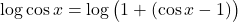 \log \cos x= \log \big(1 + (\cos x - 1) \big)