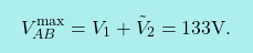 \[\boxcolorato{fisica}{V_{AB}^{\max}=V_1+\tilde{V}_2=133\text{V}.}\]