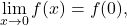 \[ \lim_{x \to 0} f(x) = f(0), \]