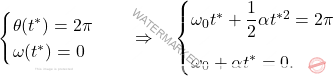 \begin{equation*} 	\begin{cases} 		\theta(t^*)=2\pi\\ 		\omega(t^*)=0 	\end{cases} 	\quad\Rightarrow\quad  	\begin{cases} 		\omega_0 t^{*}+\dfrac{1}{2}\alpha t^{*2}=2\pi\\[10pt] 		\omega_0+\alpha t^*=0. 	\end{cases} \end{equation*}