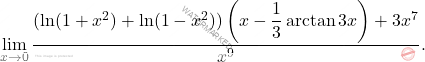\[\displaystyle\lim_{x\to0}\dfrac{(\ln(1+x^2)+\ln(1-x^2))\left(x-\dfrac{1}{3}\arctan3x \right)+3x^7}{x^9}.\]