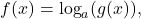 \[ f(x) = \log_a(g(x)), \]