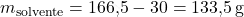 \[ m_{\text{solvente}} = \text{166,5} - 30 = \text{133,5} \, \text{g} \]