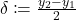 \delta \coloneqq \frac{y_2-y_1}{2}