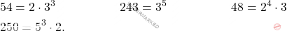 \[\begin{aligned} 	&54 = 2 \cdot 3^3 \hspace{2cm} 243 = 3^5 \hspace{2cm} 48 = 2^4 \cdot 3\\ 	&250 = 5^3 \cdot 2. \end{aligned}\]