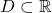 D\subset \mathbb{R}