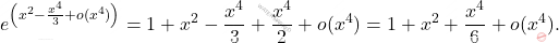 \begin{equation*} 					e^{\left(x^2 -\frac{x^4}{3}+o(x^4)\right)}=1+x^2-\dfrac{x^4}{3} + \frac{x^4}{2} + o(x^4)=1+x^2+\frac{x^4}{6} + o(x^4). 					\end{equation*}