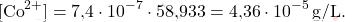 \[ [\text{Co}^{2+}] = \text{7,4} \cdot 10^{-7} \cdot \text{58,933} = \text{4,36} \cdot 10^{-5} \, \text{g/L}. \]