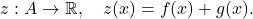 \[     z : A \to \mathbb{R}, \quad z(x) = f(x) + g(x).     \]