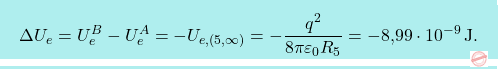 \[\boxcolorato{fisica}{	\Delta U_e=U_e^B-U_e^A=-U_{e,(5,\infty)}=-{q^2\over 8\pi\varepsilon_0R_5}=-\text{8,99}\cdot 10^{-9}\,\text{J}.}\]