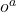 o^a