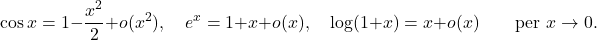 \begin{equation*} \cos x = 1- \frac{x^2}{2} + o(x^2), \quad e^x = 1 + x + o(x), \quad \log(1+x)= x + o(x) \qquad \text{per $x \to 0$}. \end{equation*}