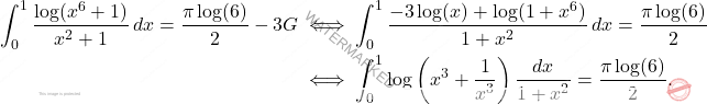 \[\begin{aligned} 		\int_0^1  \dfrac{\log(x^6+1)}{x^2+1}\,dx=\dfrac{\pi\log(6)}{2}-3G 		& \iff 		\int_{0}^{1}\frac{-3\log(x)+\log(1+x^6)}{1+x^2}\,dx=\dfrac{\pi\log(6)}{2} 		\\ 		&\iff 		\int_{0}^{1}\log\left(x^3+\frac{1}{x^3}\right)\frac{dx}{1+x^2}=\dfrac{\pi\log(6)}{2}. 	\end{aligned}\]