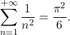 \[{\sum _{n=1}^{+\infty }{\frac {1}{n^{2}}}=\displaystyle {\frac {\pi ^{2}}{6}.\]