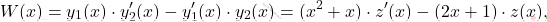 \[W(x)=y_1(x)\cdot y'_2(x)-y'_1(x)\cdot y_2(x)=(x^2+x)\cdot z'(x)-(2x+1)\cdot z(x),\]