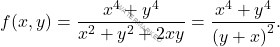 \[f(x,y)=\dfrac{x^4+y^4}{x^2+y^2+2xy}=\dfrac{x^4+y^4}{\left(y+x \right)^2}.\]