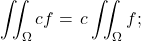 \begin{equation*} \iint _{\Omega} cf = \, c \iint_\Omega f ;  \end{equation*}