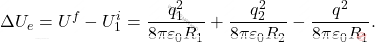 \begin{equation*} \Delta U_e=U^f-U^i_1=\dfrac{q_1^2}{8\pi\varepsilon_0R_1}+\dfrac{q_2^2}{8\pi\varepsilon_0R_2}-\dfrac{q^2}{8\pi\varepsilon_0R_1}. \end{equation*}