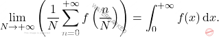 \[\lim_{N\to+\infty}\left(\frac{1}{N}\sum_{n=0}^{+\infty}f\left(\frac{n}{N}\right)\right) = \int_0^{+\infty}f(x)\,\mathrm{d}x.\]