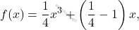 \[f(x) = \frac{1}{4}x^3 + \left(\dfrac{1}{4} - 1\right)x,\]