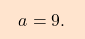 \[\boxcolorato{analisi}{ a = 9.}\]